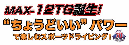 MAX-12TG誕生